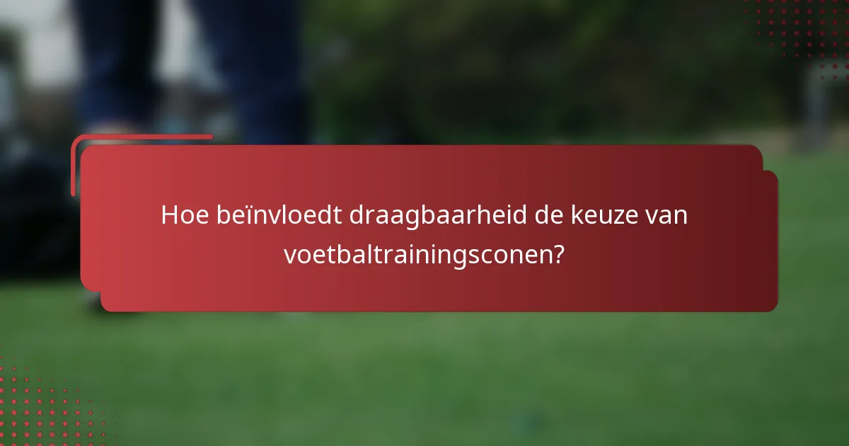 Hoe beïnvloedt draagbaarheid de keuze van voetbaltrainingsconen?