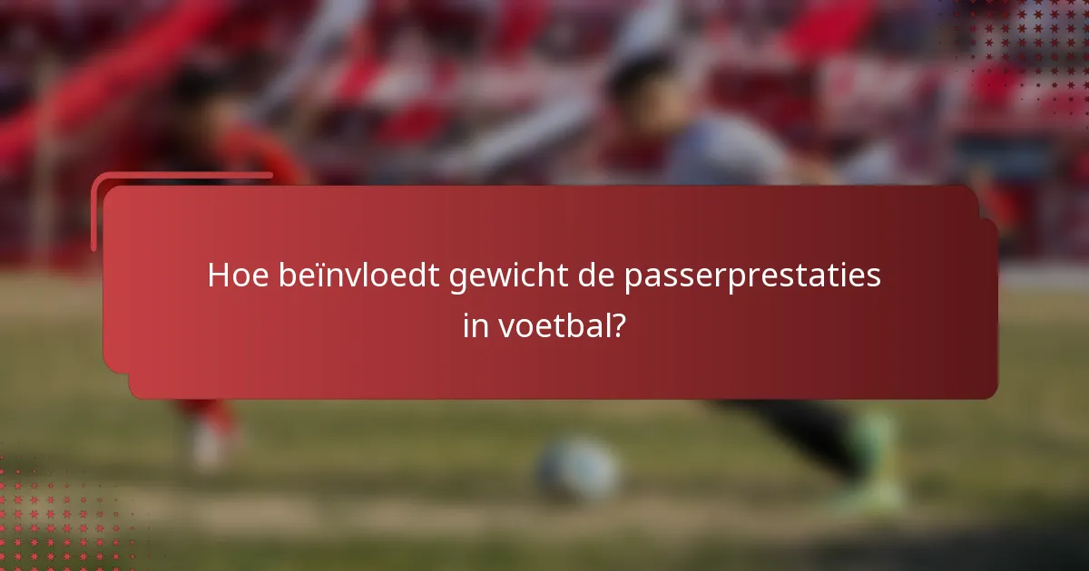 Hoe beïnvloedt gewicht de passerprestaties in voetbal?