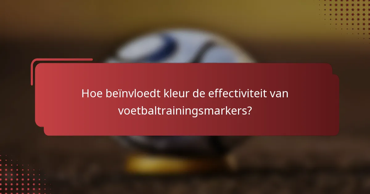 Hoe beïnvloedt kleur de effectiviteit van voetbaltrainingsmarkers?