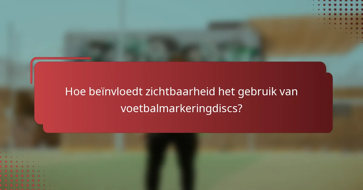 Hoe beïnvloedt zichtbaarheid het gebruik van voetbalmarkeringdiscs?