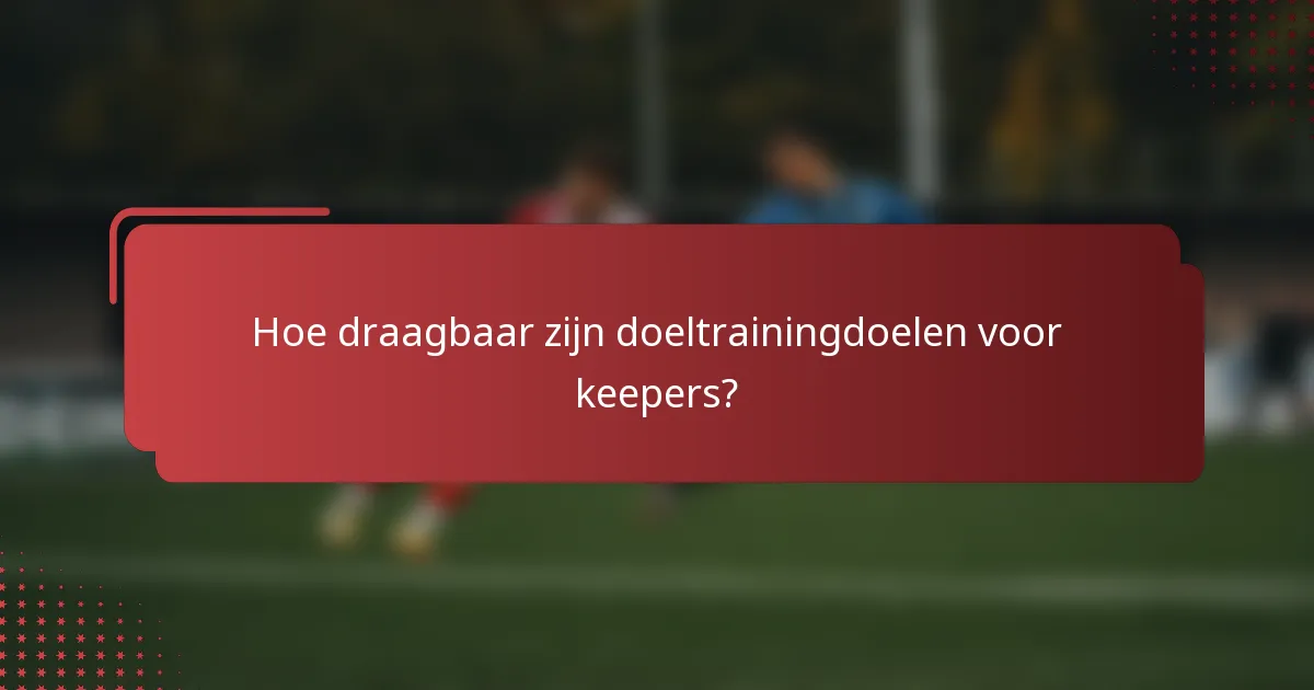 Hoe draagbaar zijn doeltrainingdoelen voor keepers?