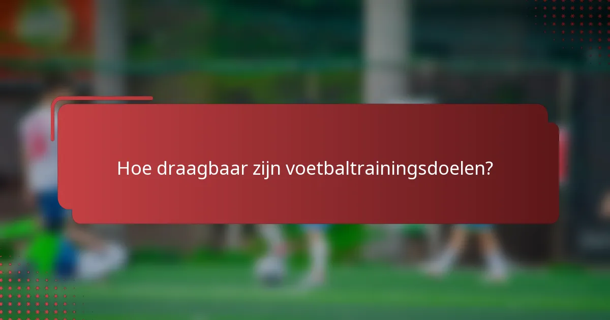 Hoe draagbaar zijn voetbaltrainingsdoelen?
