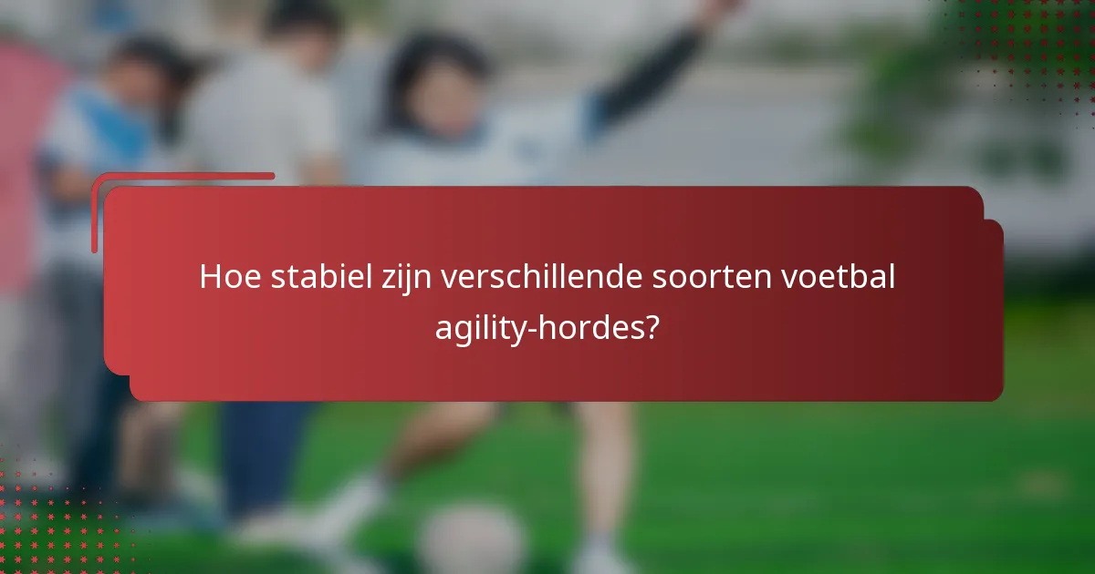 Hoe stabiel zijn verschillende soorten voetbal agility-hordes?