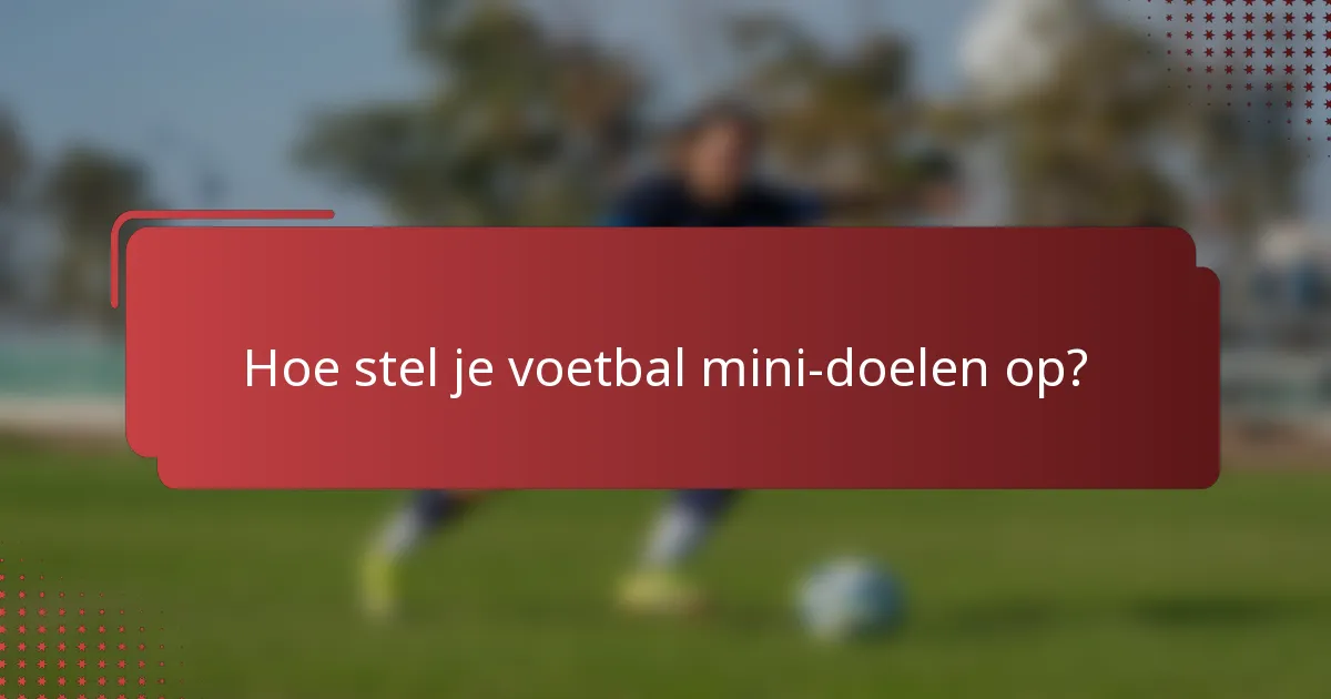 Hoe stel je voetbal mini-doelen op?