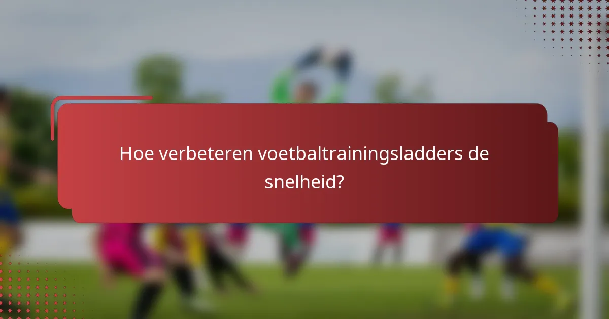 Hoe verbeteren voetbaltrainingsladders de snelheid?