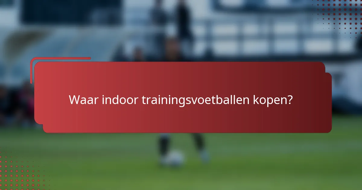 Waar indoor trainingsvoetballen kopen?