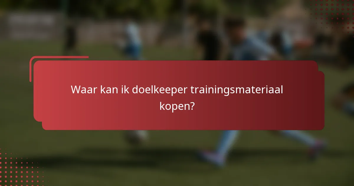 Waar kan ik doelkeeper trainingsmateriaal kopen?