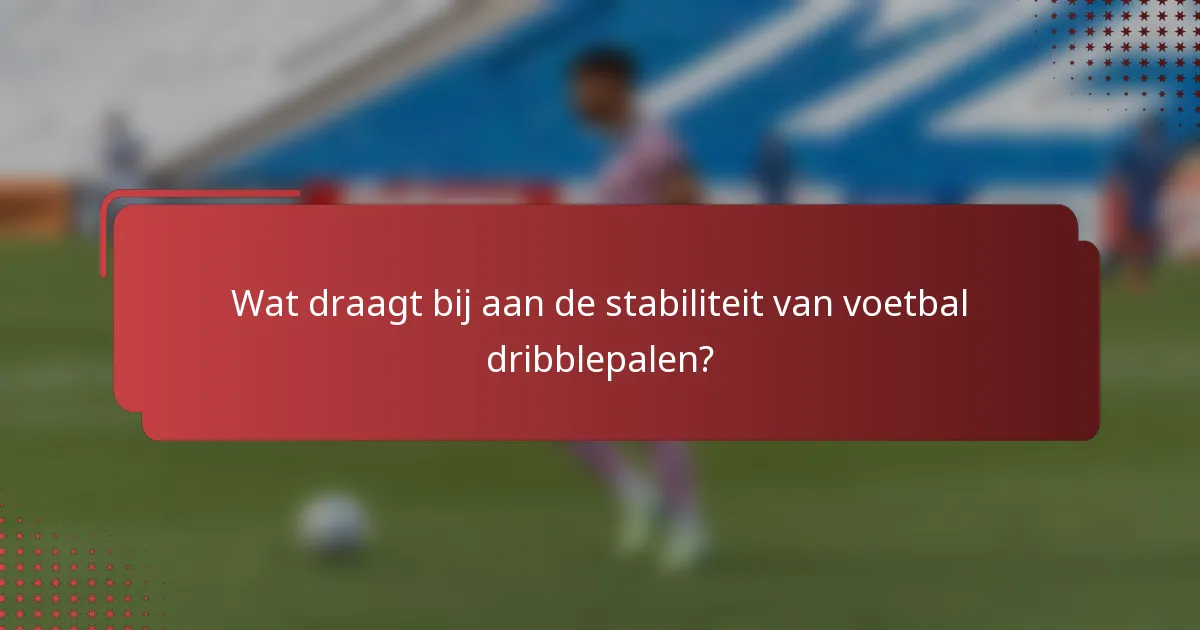 Wat draagt bij aan de stabiliteit van voetbal dribblepalen?