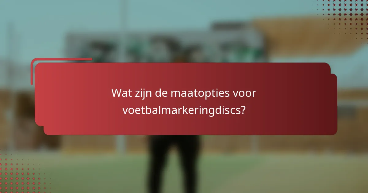 Wat zijn de maatopties voor voetbalmarkeringdiscs?