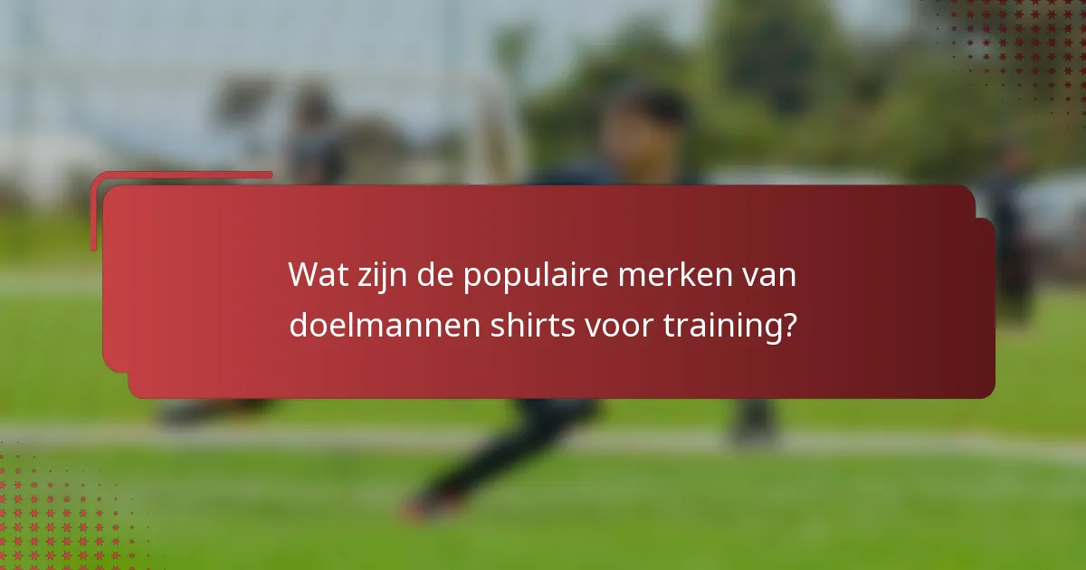 Wat zijn de populaire merken van doelmannen shirts voor training?