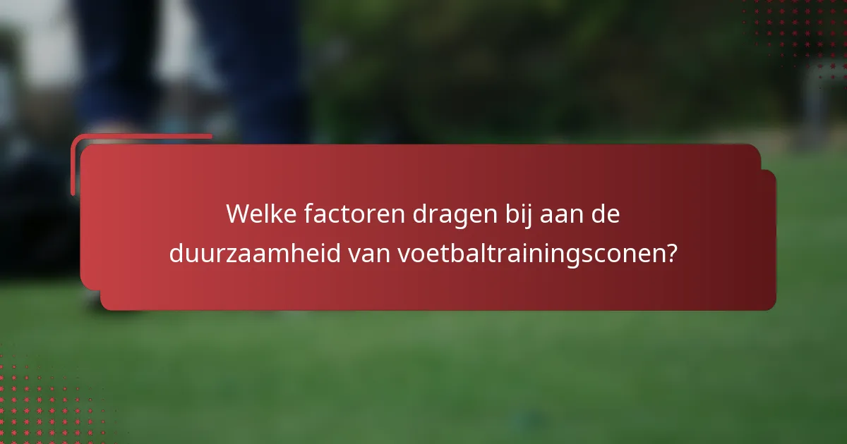 Welke factoren dragen bij aan de duurzaamheid van voetbaltrainingsconen?
