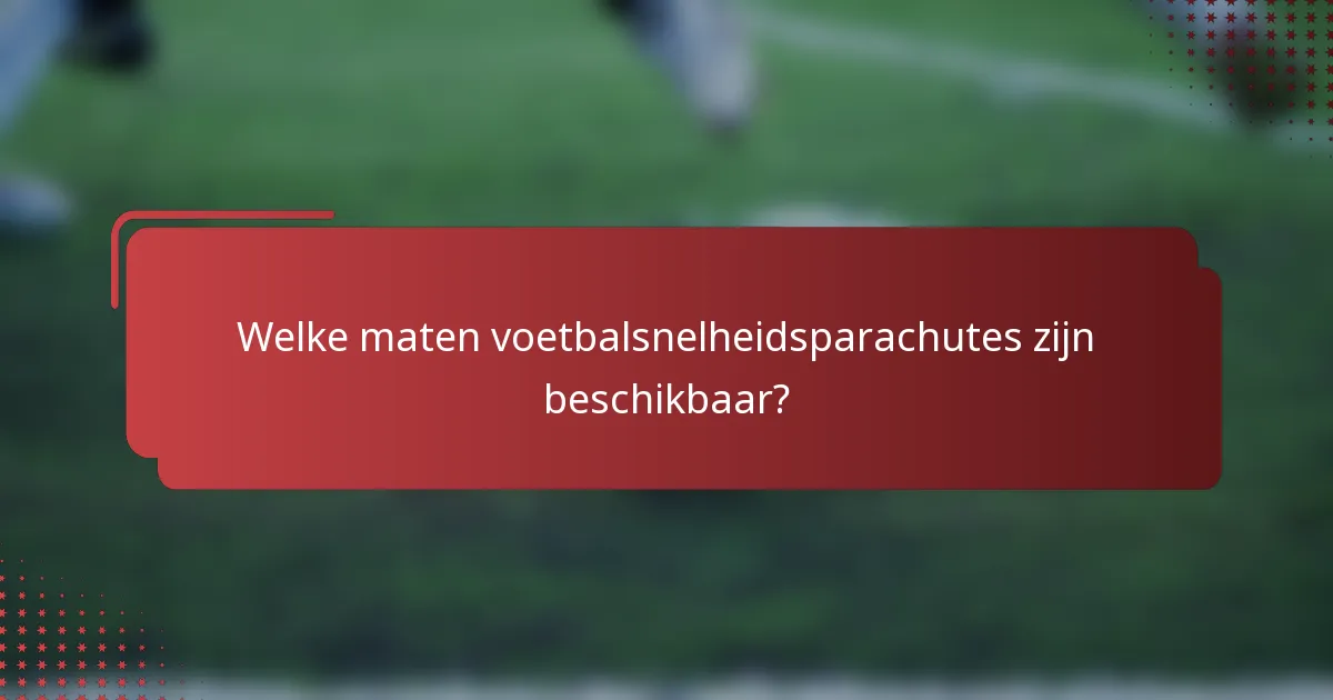 Welke maten voetbalsnelheidsparachutes zijn beschikbaar?