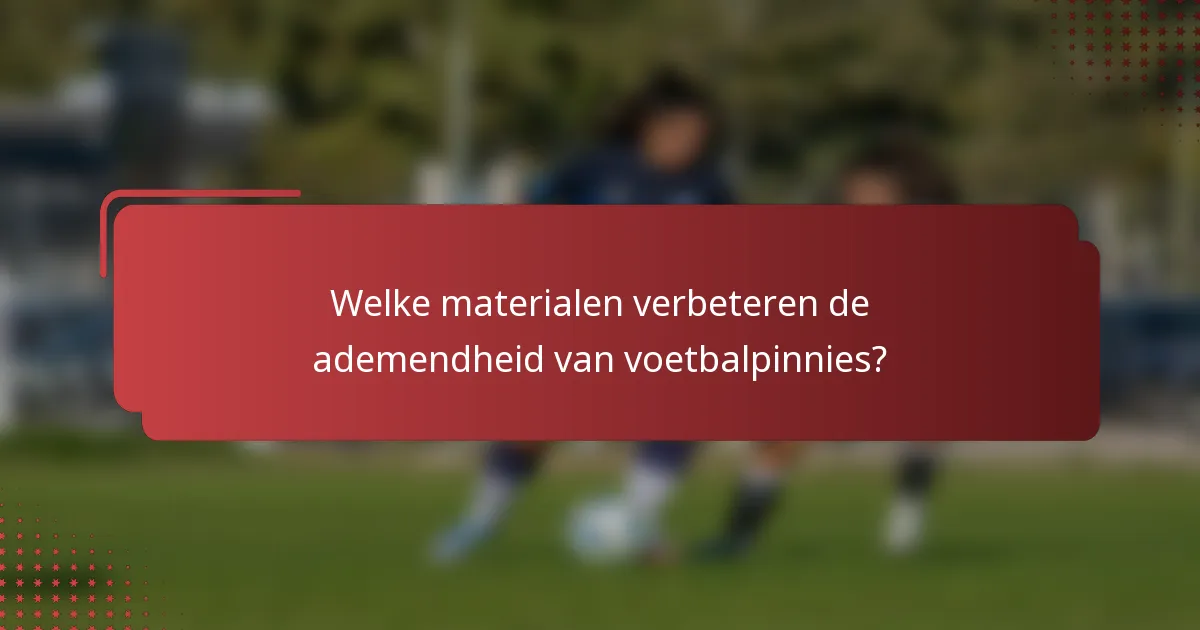 Welke materialen verbeteren de ademendheid van voetbalpinnies?