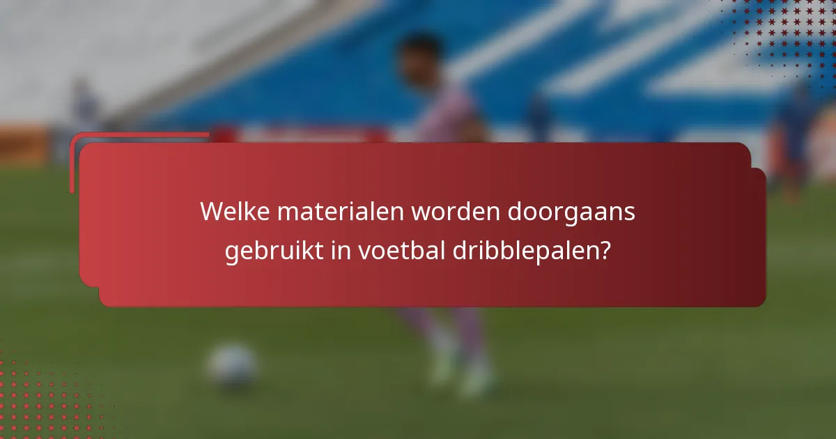 Welke materialen worden doorgaans gebruikt in voetbal dribblepalen?