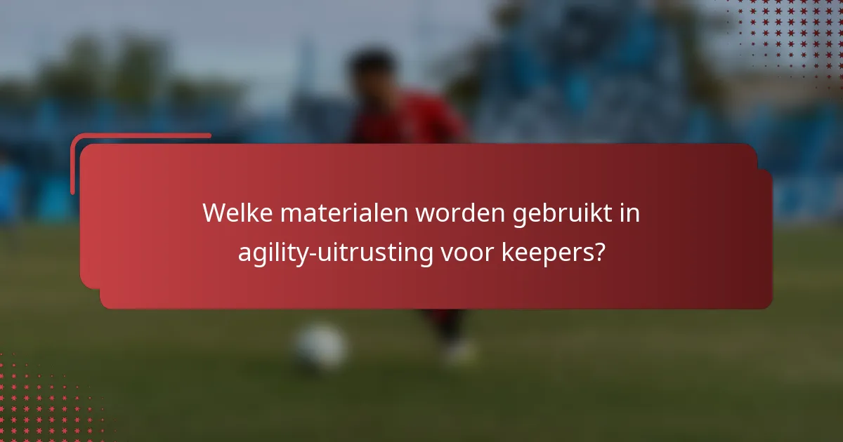 Welke materialen worden gebruikt in agility-uitrusting voor keepers?