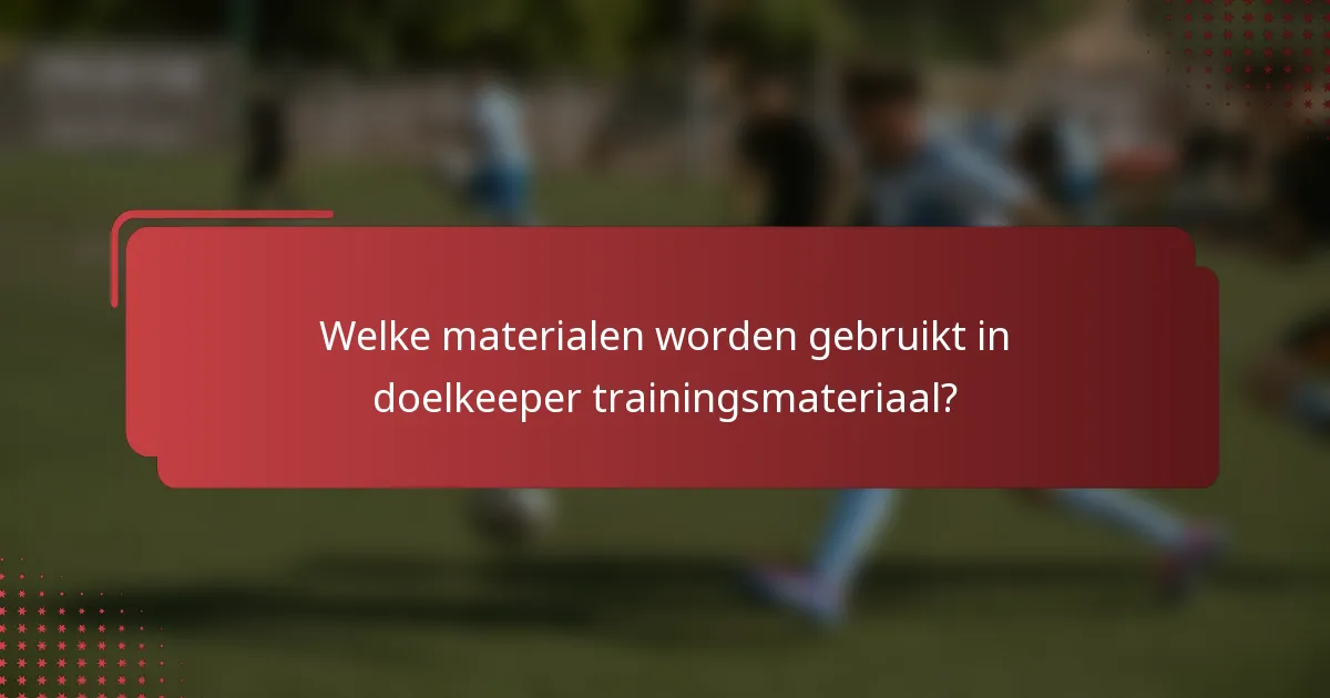 Welke materialen worden gebruikt in doelkeeper trainingsmateriaal?