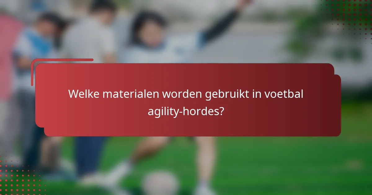 Welke materialen worden gebruikt in voetbal agility-hordes?