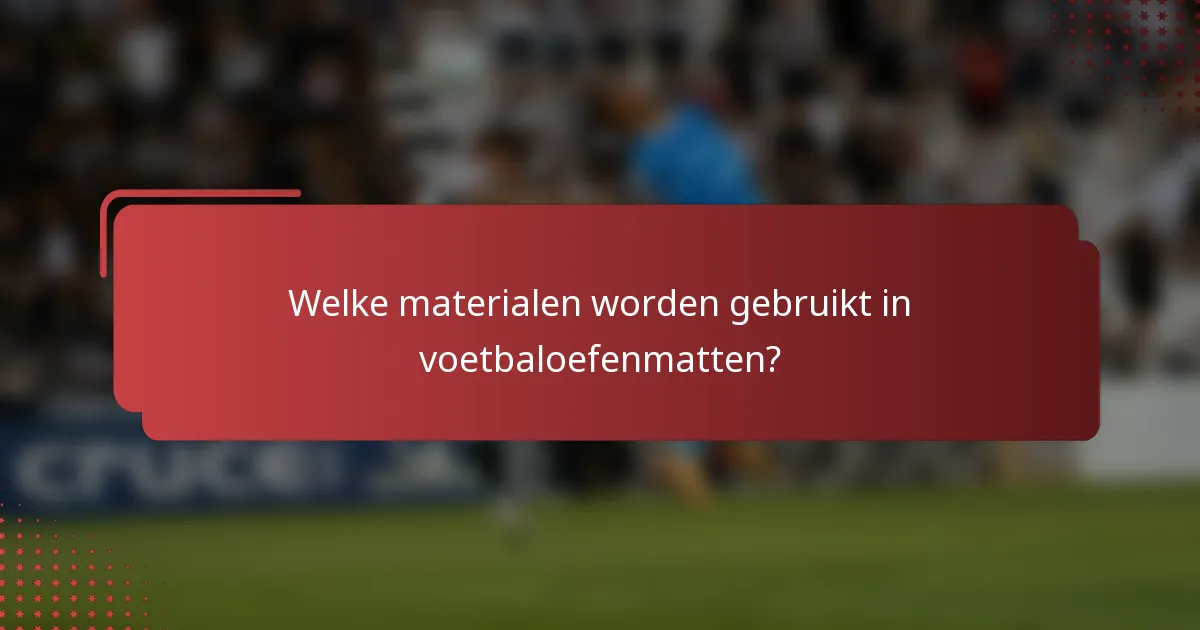 Welke materialen worden gebruikt in voetbaloefenmatten?