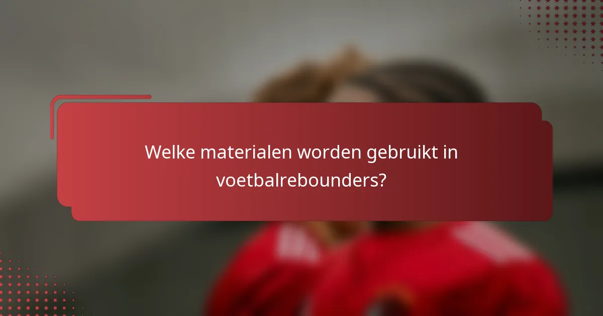 Welke materialen worden gebruikt in voetbalrebounders?