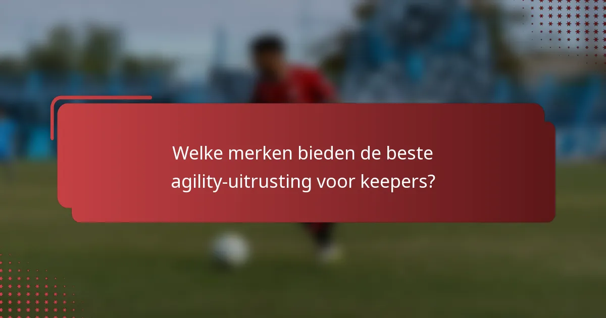 Welke merken bieden de beste agility-uitrusting voor keepers?