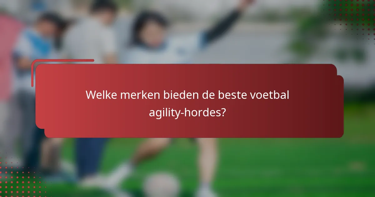 Welke merken bieden de beste voetbal agility-hordes?