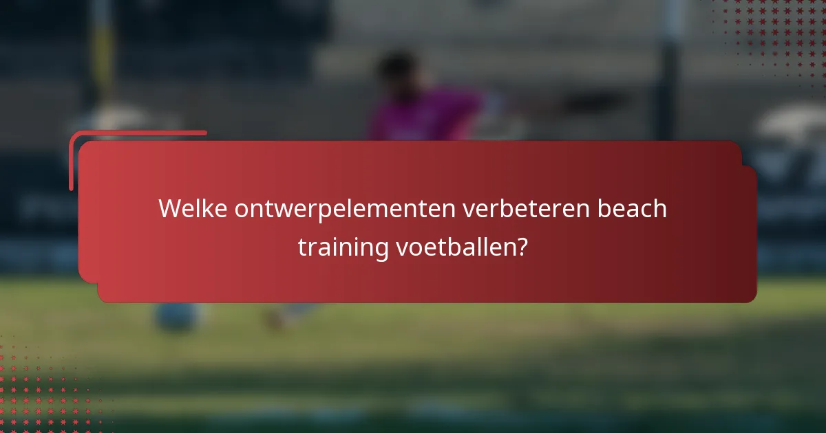 Welke ontwerpelementen verbeteren beach training voetballen?