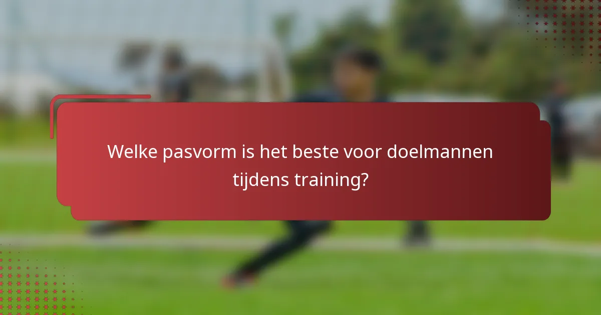 Welke pasvorm is het beste voor doelmannen tijdens training?