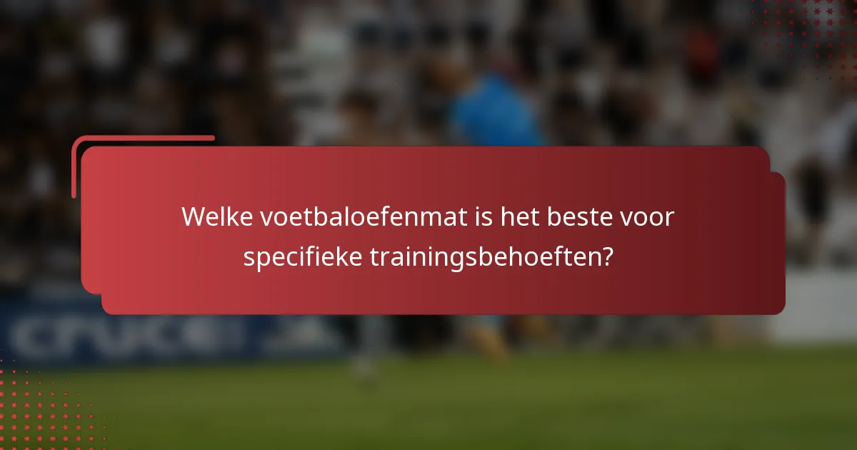 Welke voetbaloefenmat is het beste voor specifieke trainingsbehoeften?